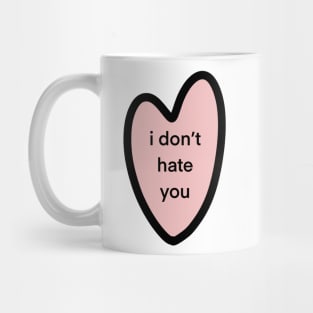 i don’t hate you Mug